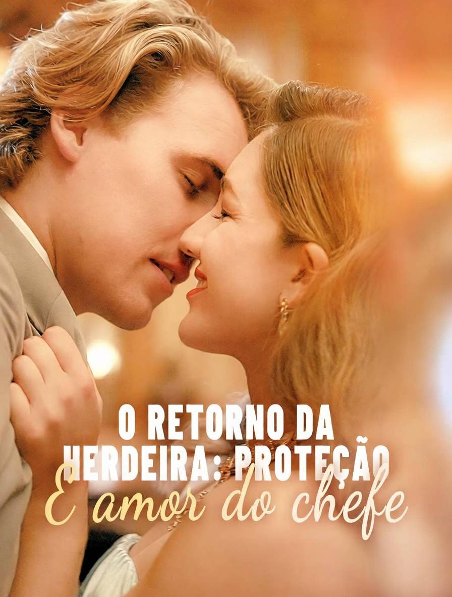 O Retorno da Herdeira: Proteção e Amor do Chefe