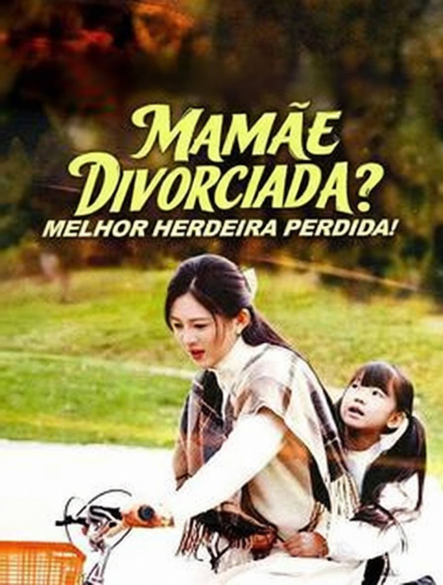 Mamãe Divorciada? Melhor Herdeira Perdida!