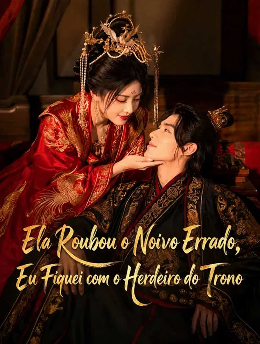 Ela Roubou o Noivo Errado, Eu Fiquei com o Herdeiro do Trono