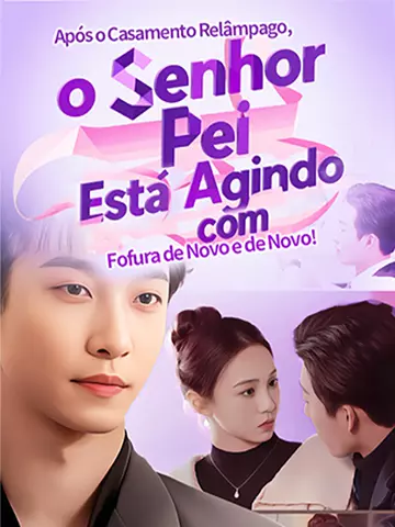 Após o Casamento Relâmpago, o Senhor Pei Está Agindo com Fofura de Novo e de Novo!
