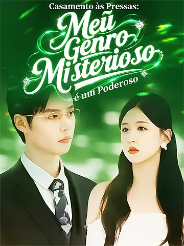 Casamento às Pressas: Meu Genro Misterioso é um Poderoso