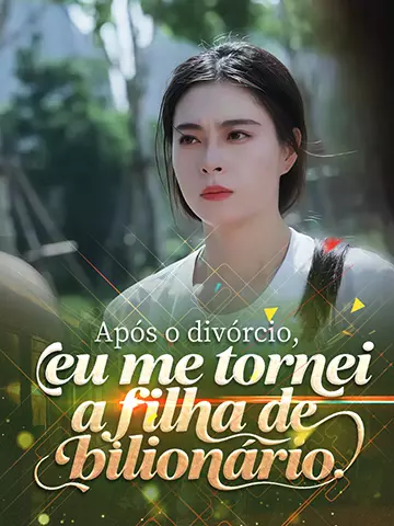 Após o divórcio, eu me tornei a filha de bilionário 