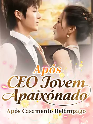 CEO Jovem Apaixonado Após Casamento Relâmpago