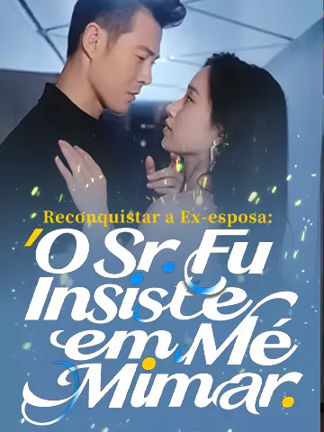 Reconquistar a Ex-esposa: O Sr. Fu Insiste em Me Mimar