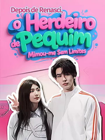 Depois de Renasci, o Herdeiro de Pequim Mimou-me Sem Limites