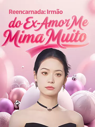Reencarnada: Irmão do Ex-Amor Me Mima Muito