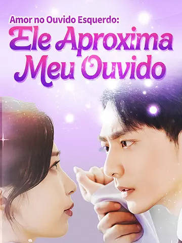 Amor no Ouvido Esquerdo: Ele Aproxima Meu Ouvido