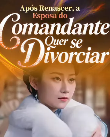 Após Renascer, a Esposa do Comandante Quer se Divorciar