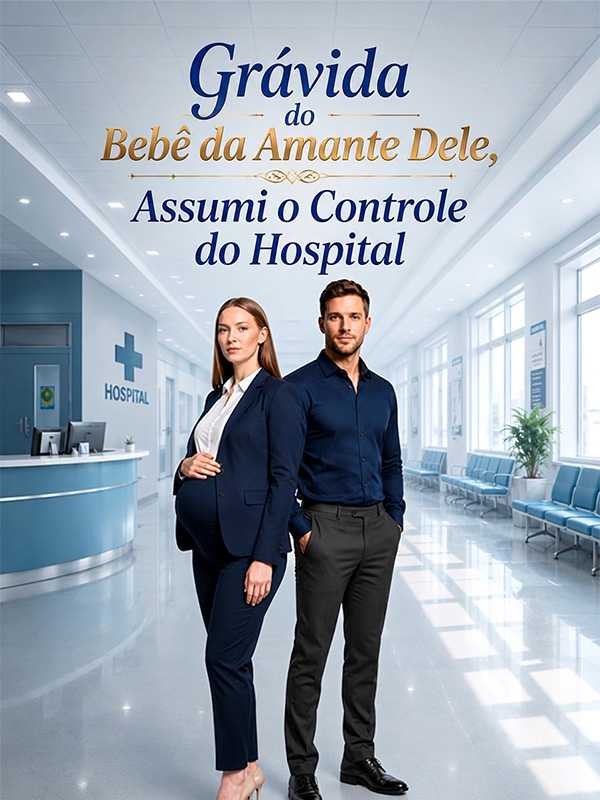 Grávida do Bebê da Amante Dele, Assumi o Controle do Hospital